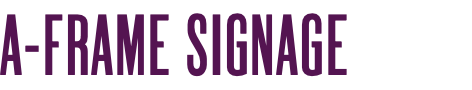 A-FRAME SIGNAGE